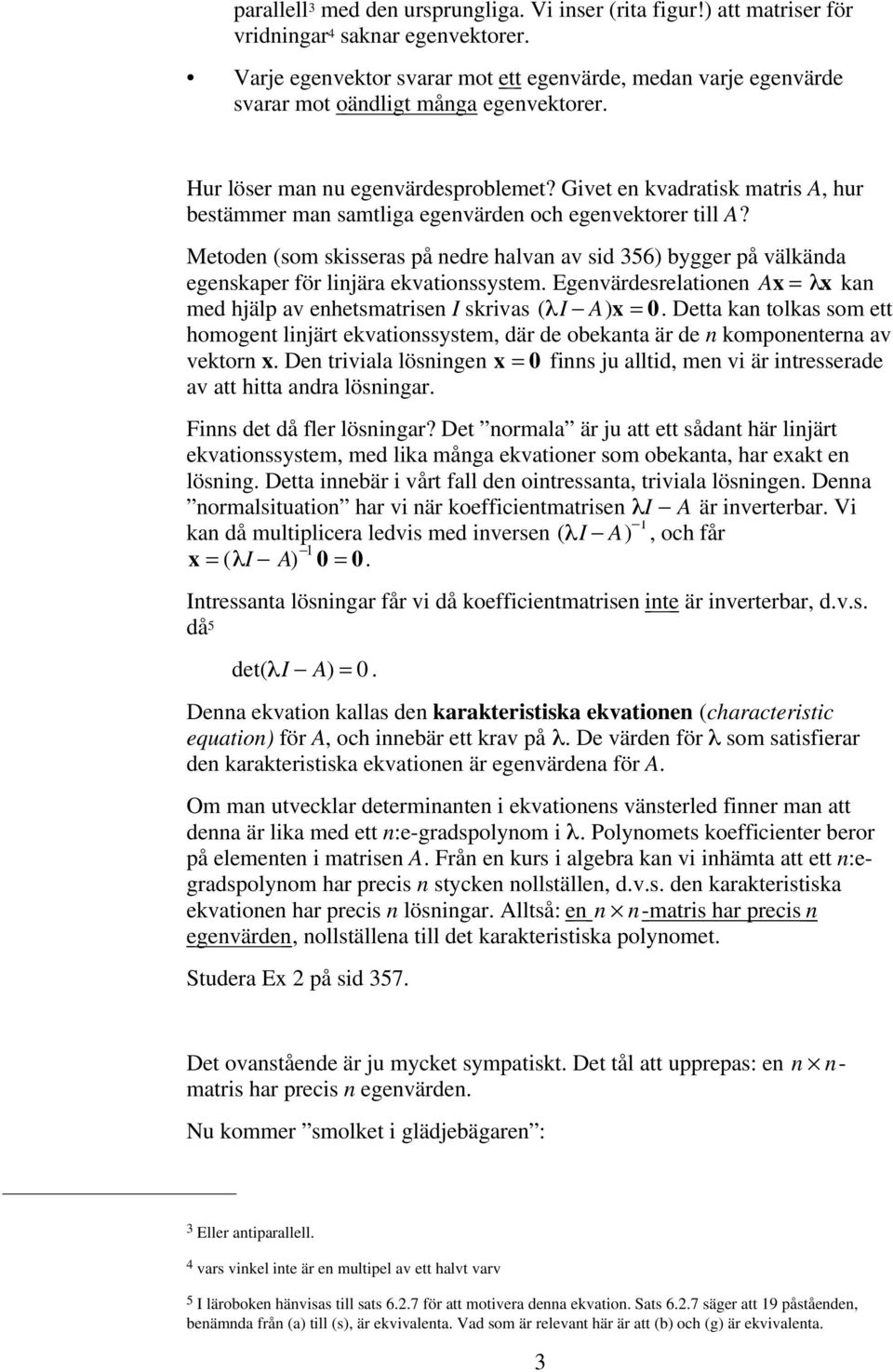Givet en kvadratisk matris A, hur bestämmer man samtliga egenvärden och egenvektorer till A?