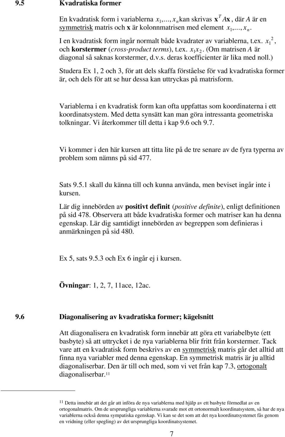 ) Studera Ex 1, 2 och 3, för att dels skaffa förståelse för vad kvadratiska former är, och dels för att se hur dessa kan uttryckas på matrisform.