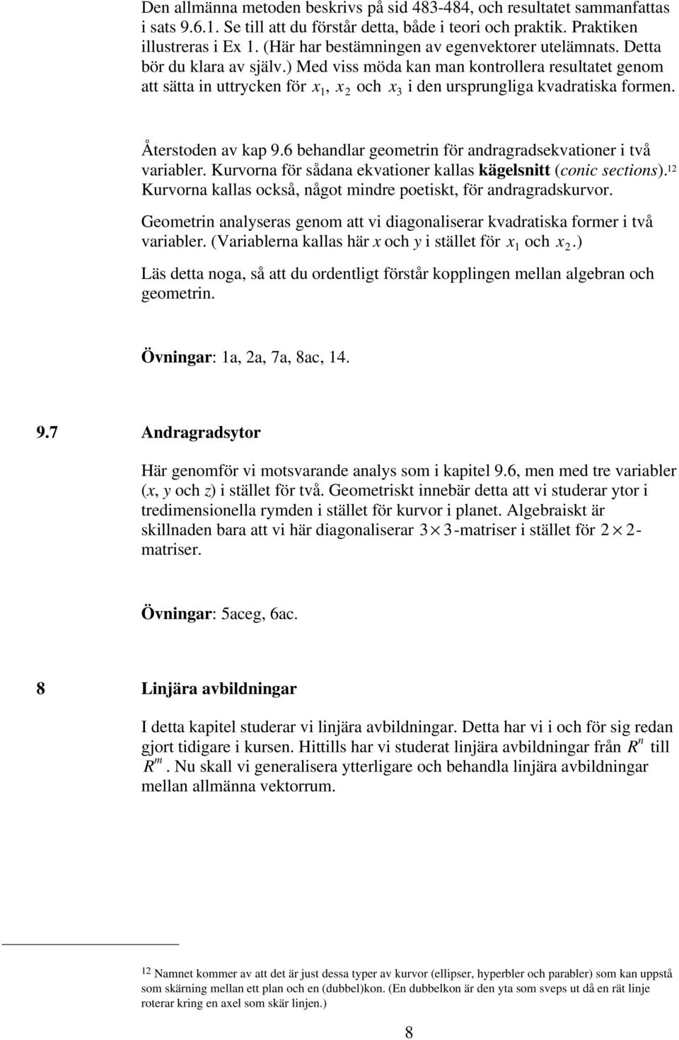) Med viss möda kan man kontrollera resultatet genom att sätta in uttrycken för x 1, x 2 och x 3 i den ursprungliga kvadratiska formen. Återstoden av kap 9.