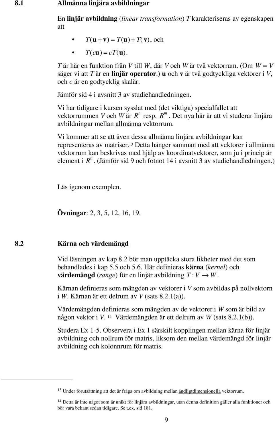 Jämför sid 4 i avsnitt 3 av studiehandledningen. Vi har tidigare i kursen sysslat med (det viktiga) specialfallet att vektorrummen V och W är R n resp. R m.
