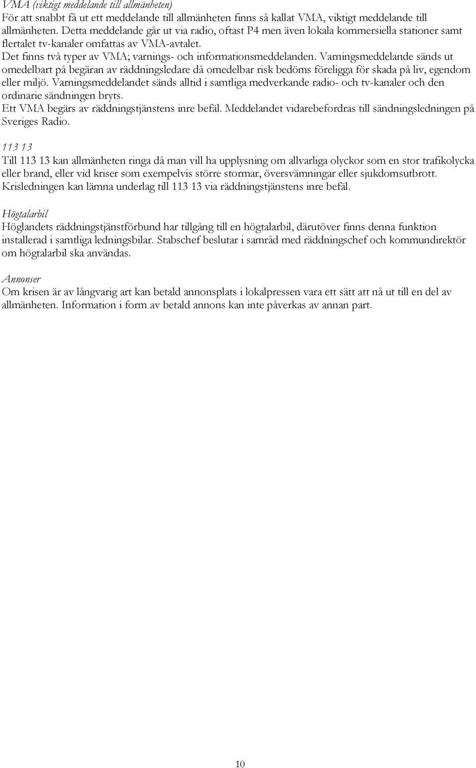 Det finns två typer av VMA; varnings- och informationsmeddelanden.