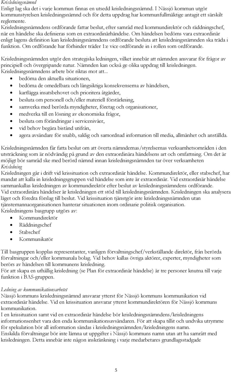 Krisledningsnämndens ordförande fattar beslut, efter samråd med kommundirektör och räddningschef, när en händelse ska definieras som en extraordinärhändelse.