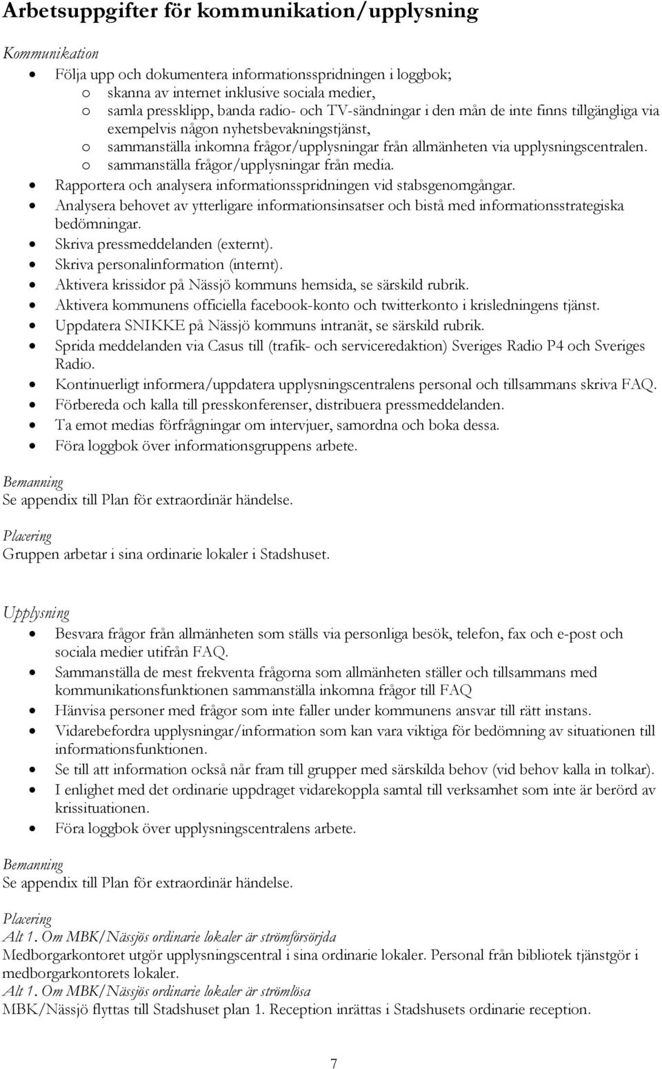 o sammanställa frågor/upplysningar från media. Rapportera och analysera informationsspridningen vid stabsgenomgångar.