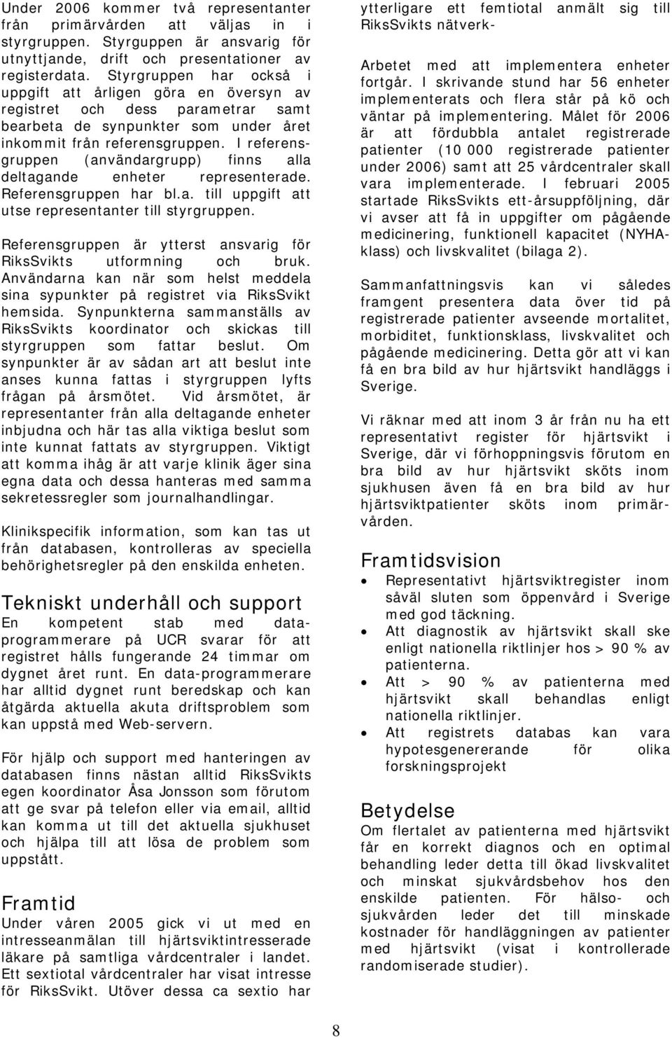 I referensgruppen (användargrupp) finns alla deltagande enheter representerade. Referensgruppen har bl.a. till uppgift att utse representanter till styrgruppen.