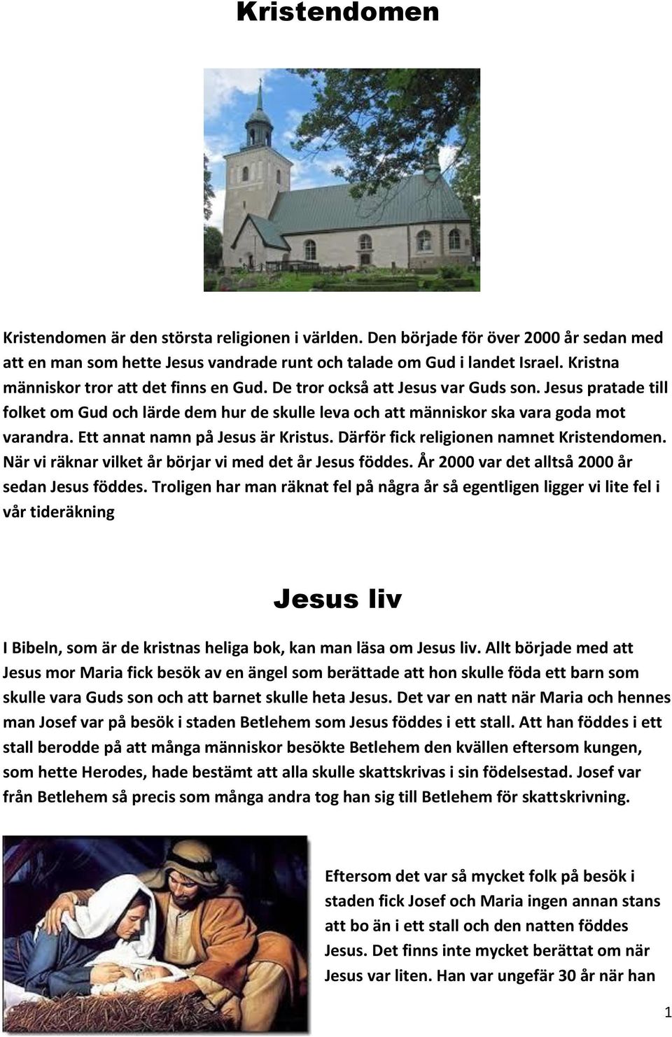 Ett annat namn på Jesus är Kristus. Därför fick religionen namnet Kristendomen. När vi räknar vilket år börjar vi med det år Jesus föddes. År 2000 var det alltså 2000 år sedan Jesus föddes.