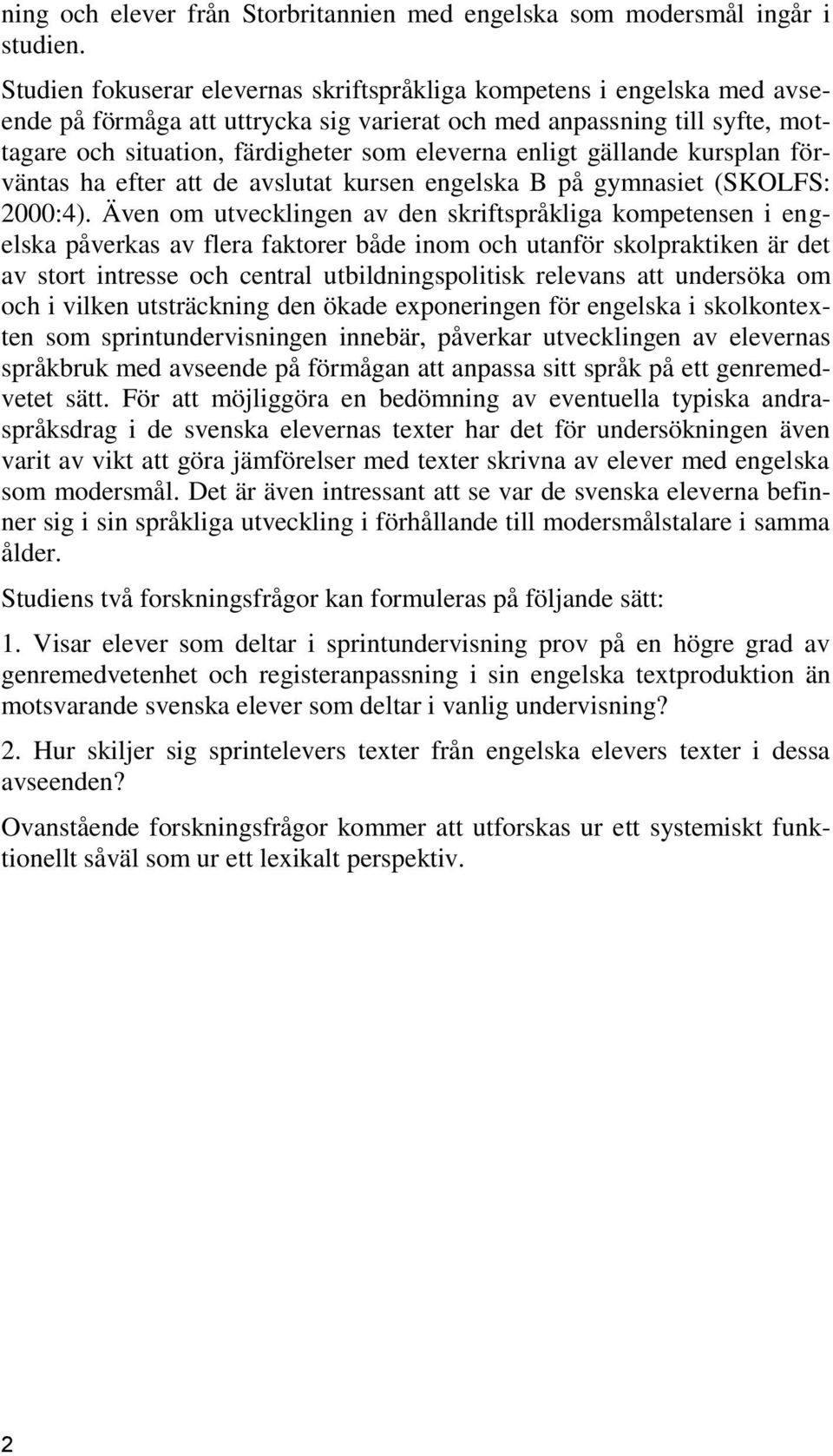 enligt gällande kursplan förväntas ha efter att de avslutat kursen engelska B på gymnasiet (SKOLFS: 2000:4).