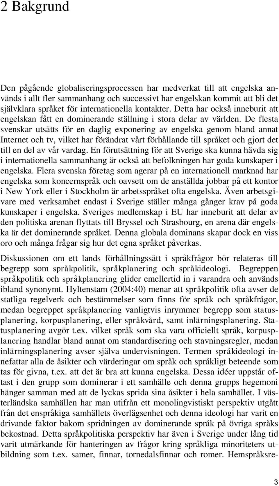 De flesta svenskar utsätts för en daglig exponering av engelska genom bland annat Internet och tv, vilket har förändrat vårt förhållande till språket och gjort det till en del av vår vardag.