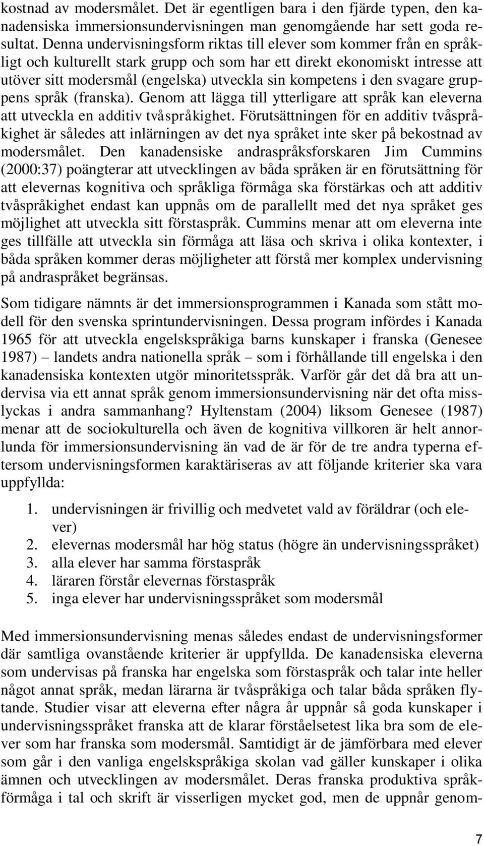 kompetens i den svagare gruppens språk (franska). Genom att lägga till ytterligare att språk kan eleverna att utveckla en additiv tvåspråkighet.