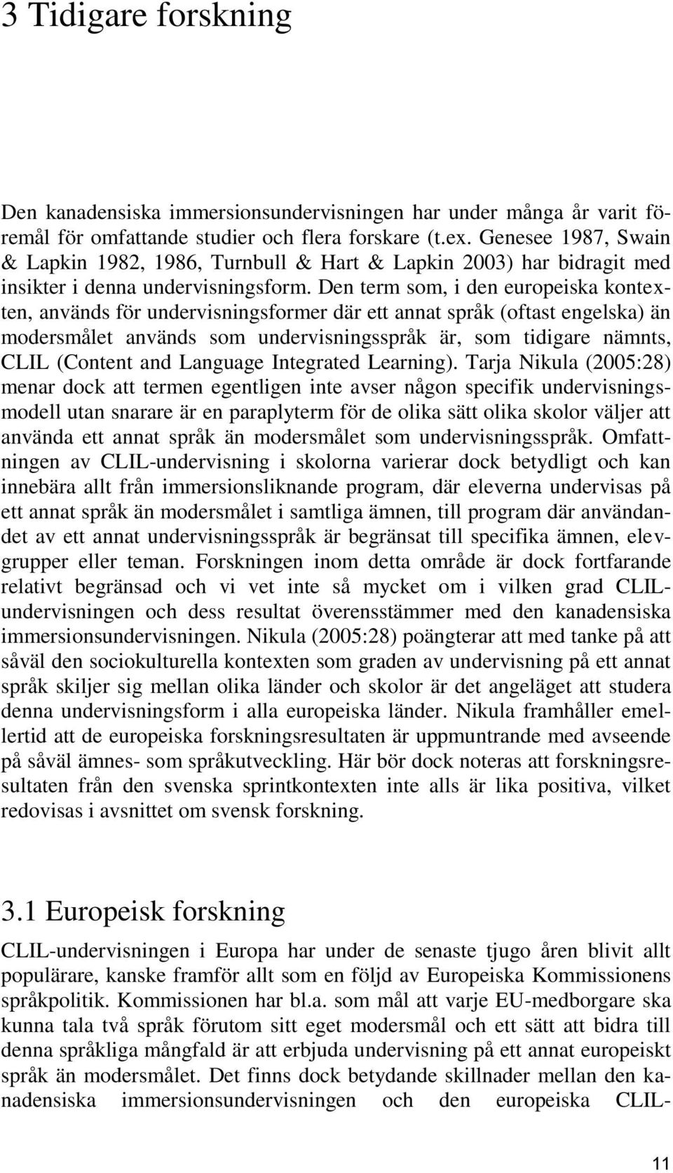 Den term som, i den europeiska kontexten, används för undervisningsformer där ett annat språk (oftast engelska) än modersmålet används som undervisningsspråk är, som tidigare nämnts, CLIL (Content