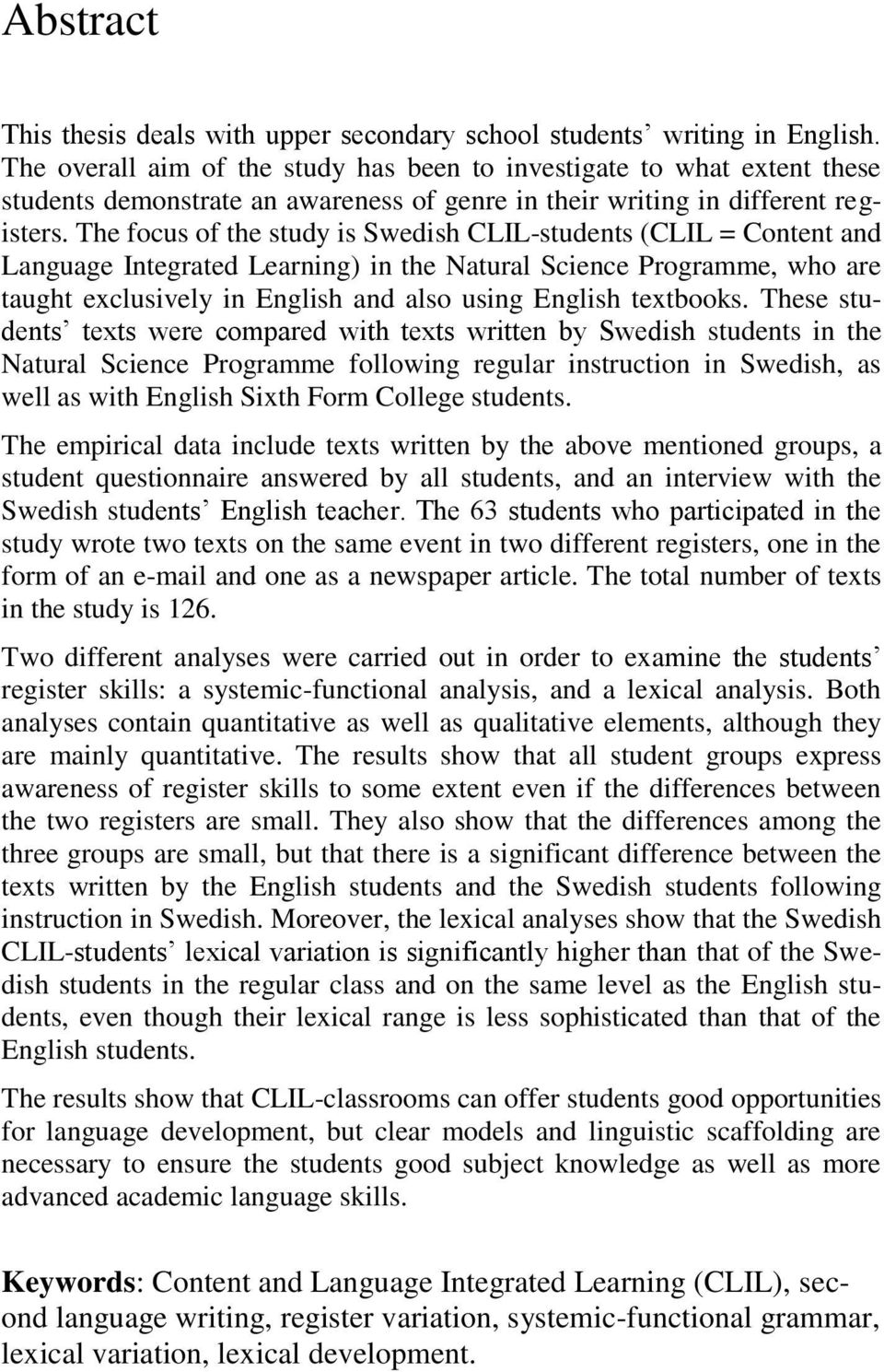 The focus of the study is Swedish CLIL-students (CLIL = Content and Language Integrated Learning) in the Natural Science Programme, who are taught exclusively in English and also using English