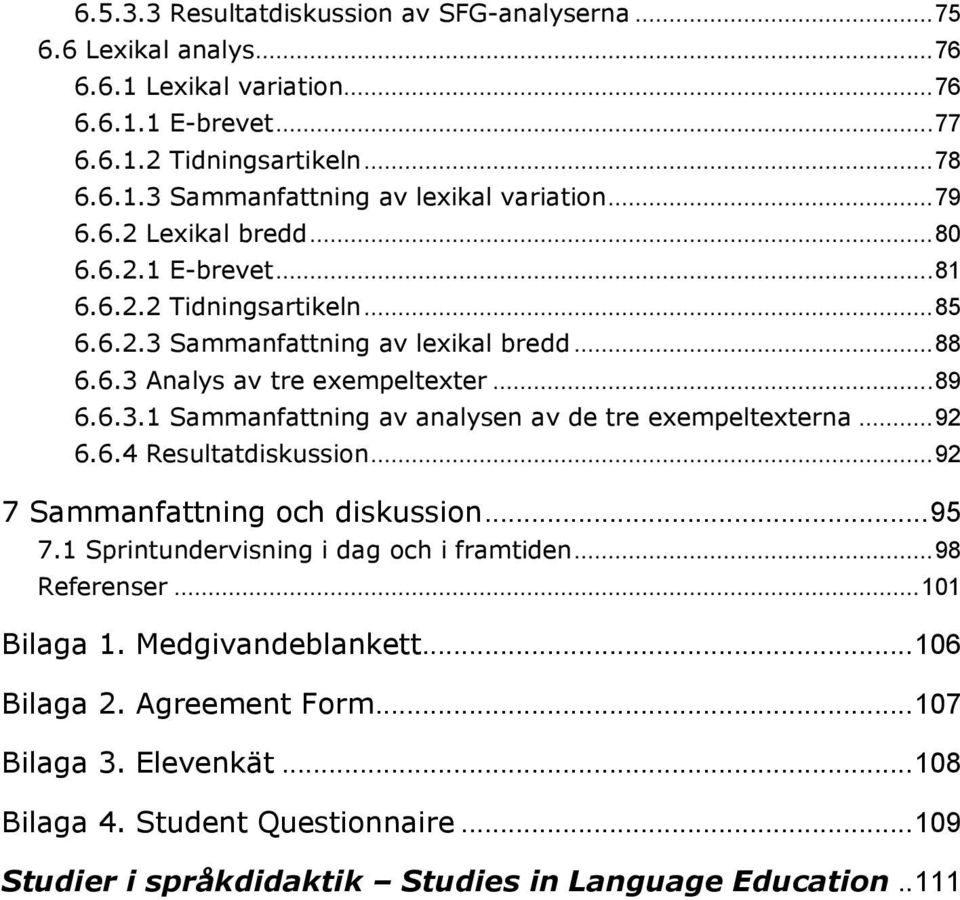 .. 92 6.6.4 Resultatdiskussion... 92 7 Sammanfattning och diskussion... 95 7.1 Sprintundervisning i dag och i framtiden... 98 Referenser... 101 Bilaga 1. Medgivandeblankett... 106 Bilaga 2.