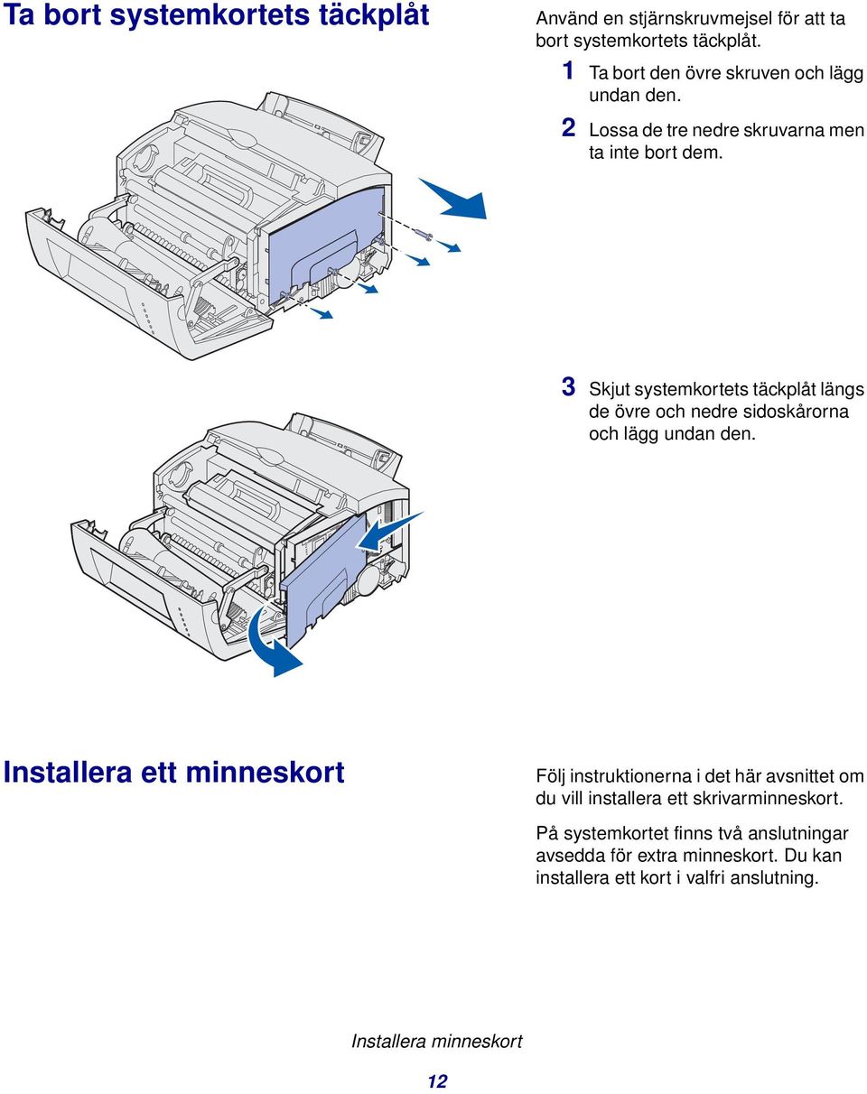 3 Skjut systemkortets täckplåt längs de övre och nedre sidoskårorna och lägg undan den.