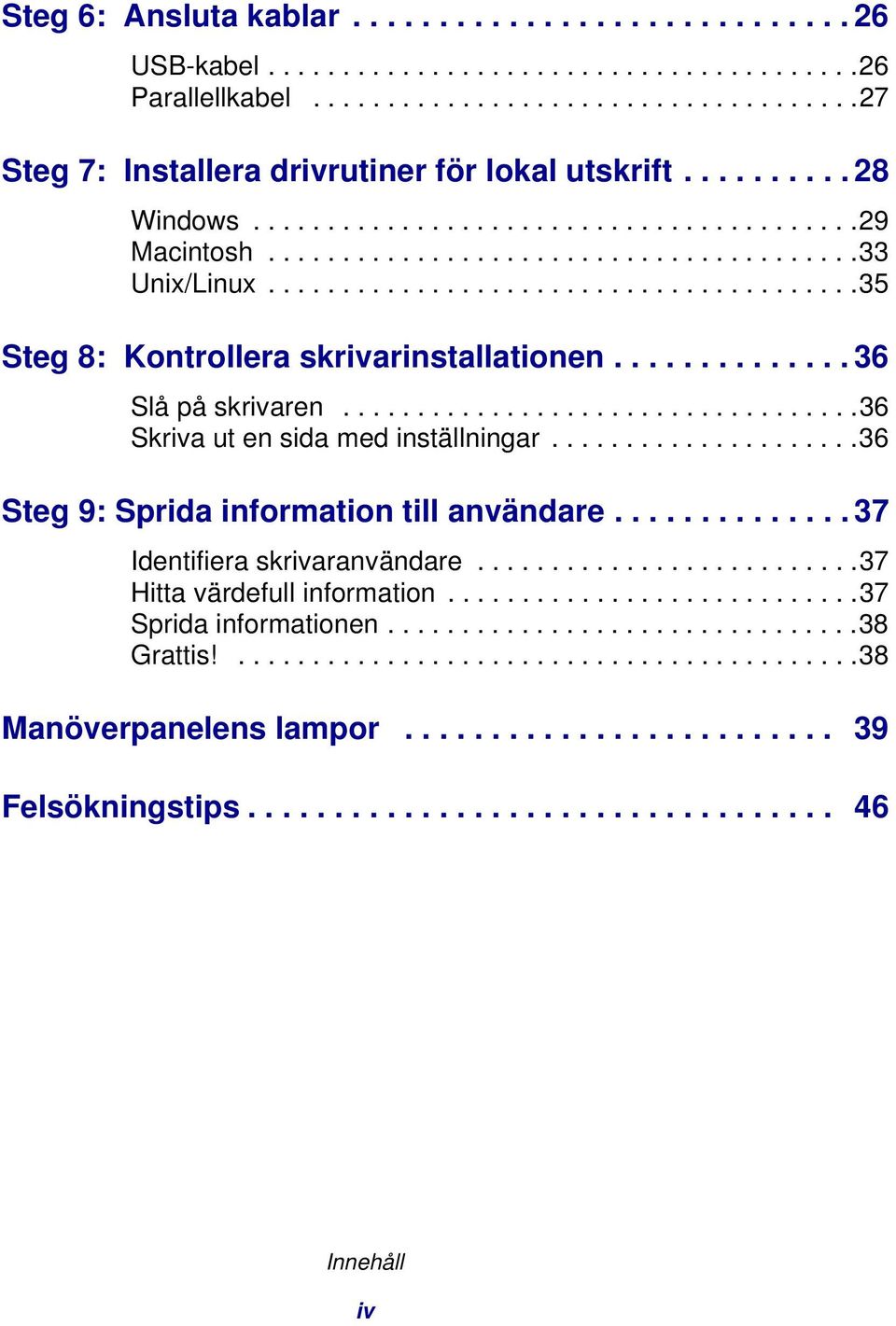 ............. 36 Slå på skrivaren...................................36 Skriva ut en sida med inställningar.....................36 Steg 9: Sprida information till användare.
