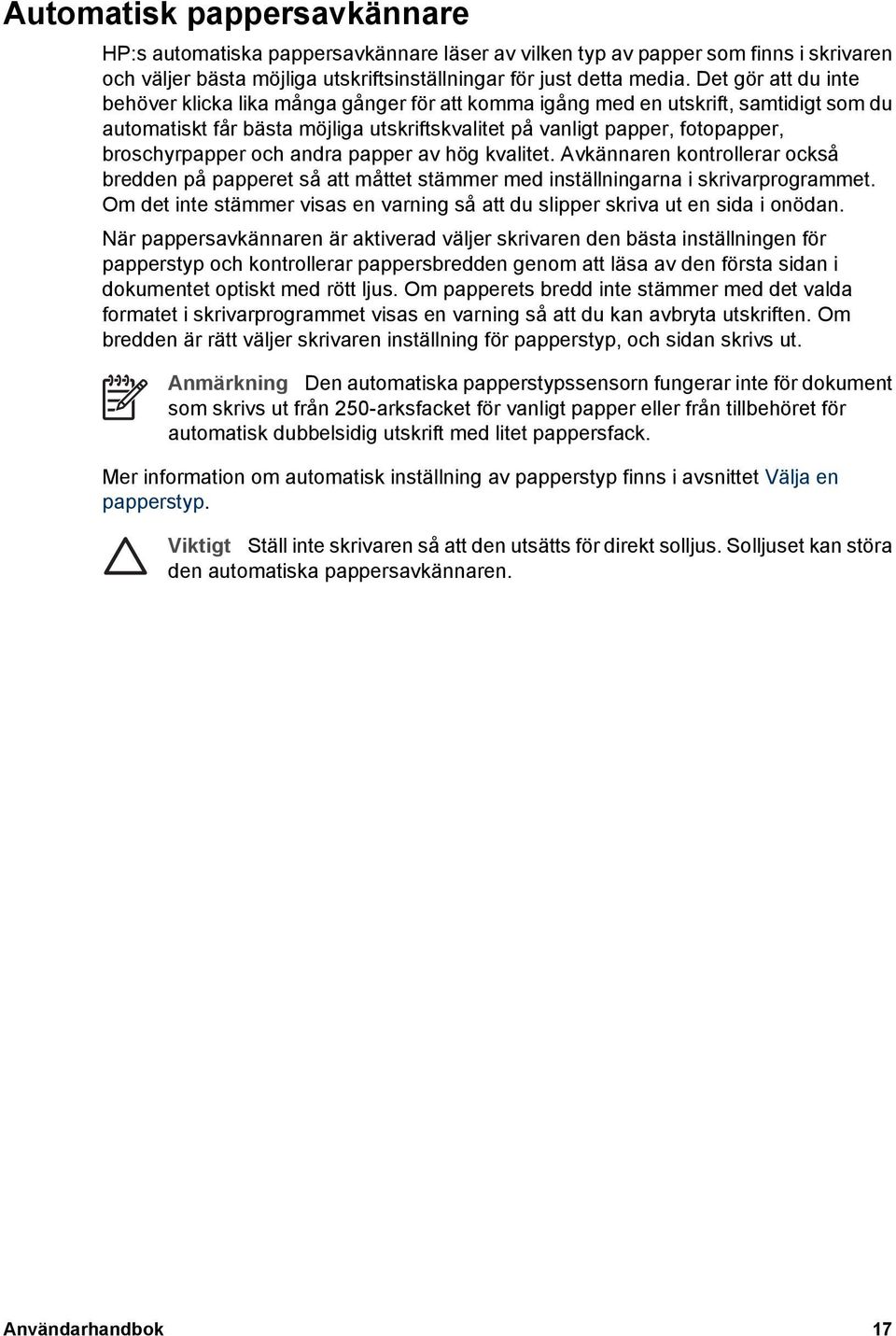 broschyrpapper och andra papper av hög kvalitet. Avkännaren kontrollerar också bredden på papperet så att måttet stämmer med inställningarna i skrivarprogrammet.