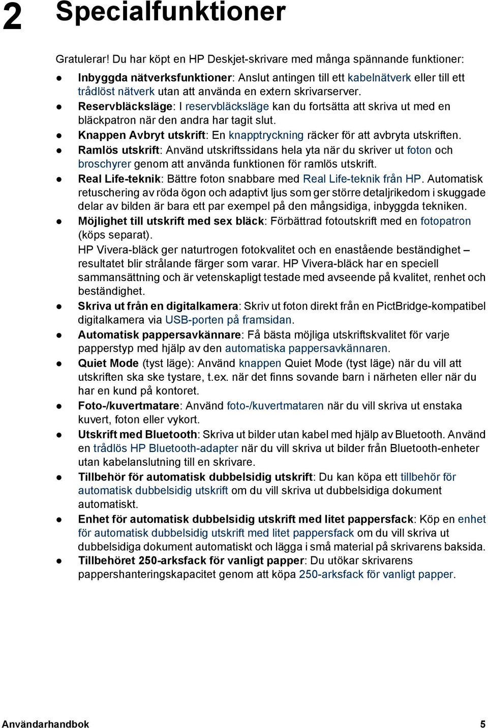 skrivarserver. Reservbläcksläge: I reservbläcksläge kan du fortsätta att skriva ut med en bläckpatron när den andra har tagit slut.