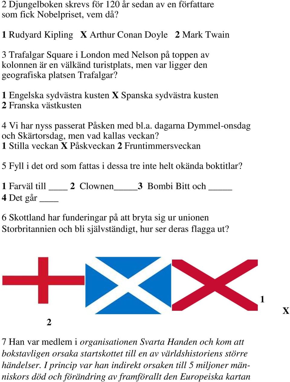 1 Engelska sydvästra kusten X Spanska sydvästra kusten 2 Franska västkusten 4 Vi har nyss passerat Påsken med bl.a. dagarna Dymmel-onsdag och Skärtorsdag, men vad kallas veckan?