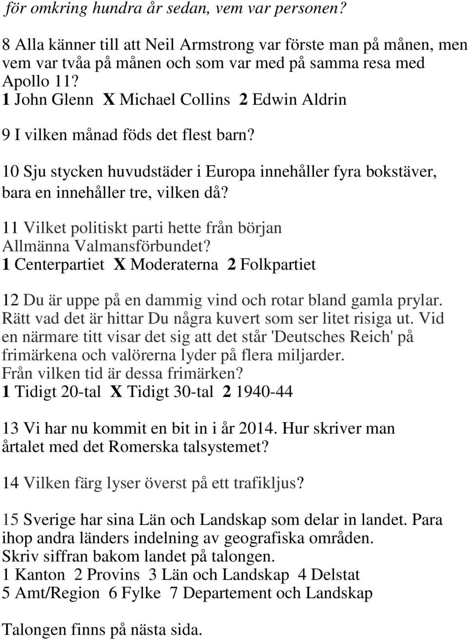 11 Vilket politiskt parti hette från början Allmänna Valmansförbundet? 1 Centerpartiet X Moderaterna 2 Folkpartiet 12 Du är uppe på en dammig vind och rotar bland gamla prylar.