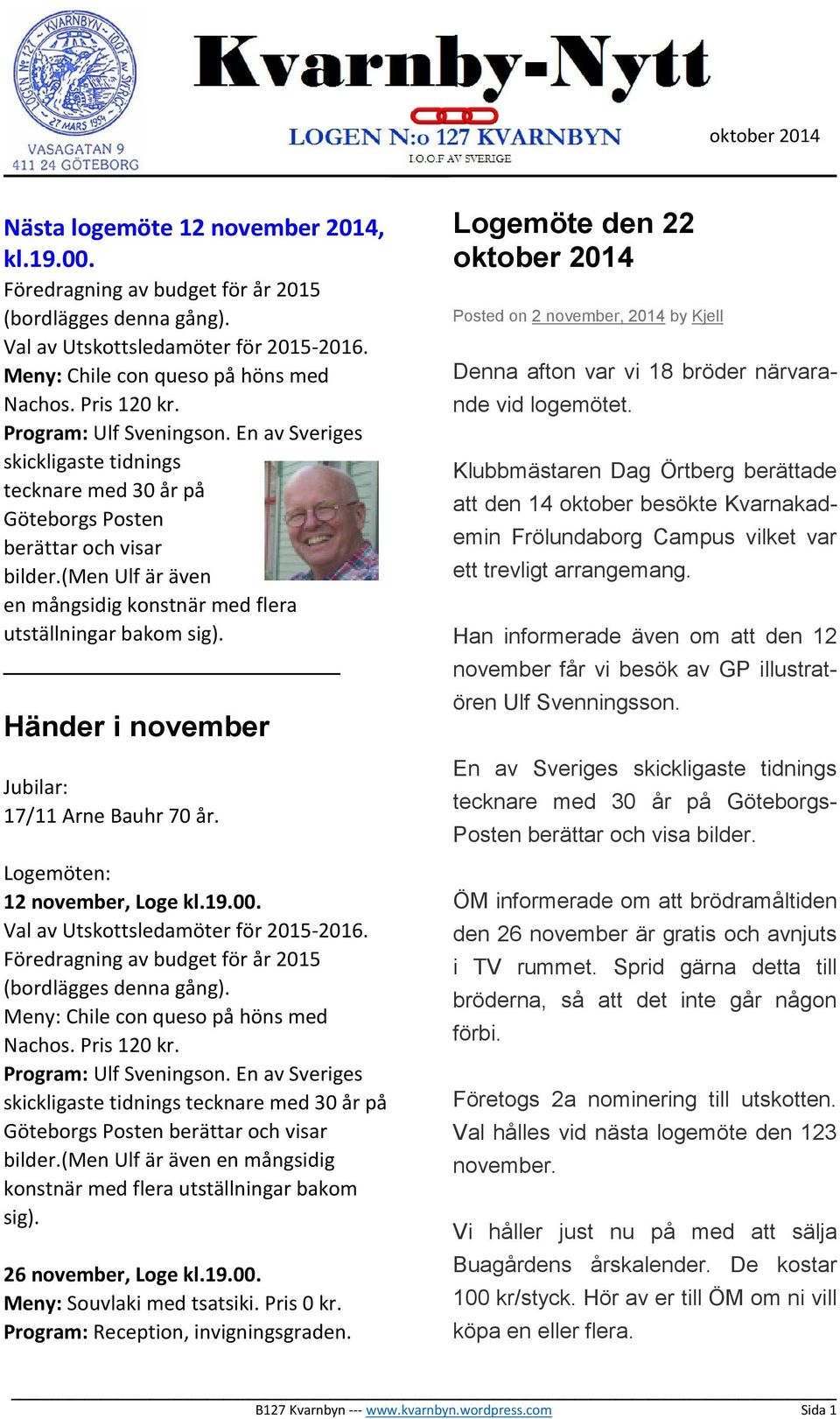 (men Ulf är även en mångsidig konstnär med flera utställningar bakom sig). Händer i november Jubilar: 17/11 Arne Bauhr 70 år. Logemöten: 12 november, Loge kl.19.00.