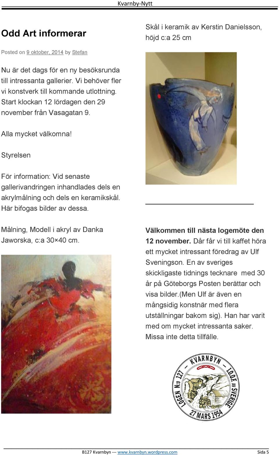 Styrelsen För information: Vid senaste gallerivandringen inhandlades dels en akrylmålning och dels en keramikskål. Här bifogas bilder av dessa. Målning, Modell i akryl av Danka Jaworska, c:a 30 40 cm.