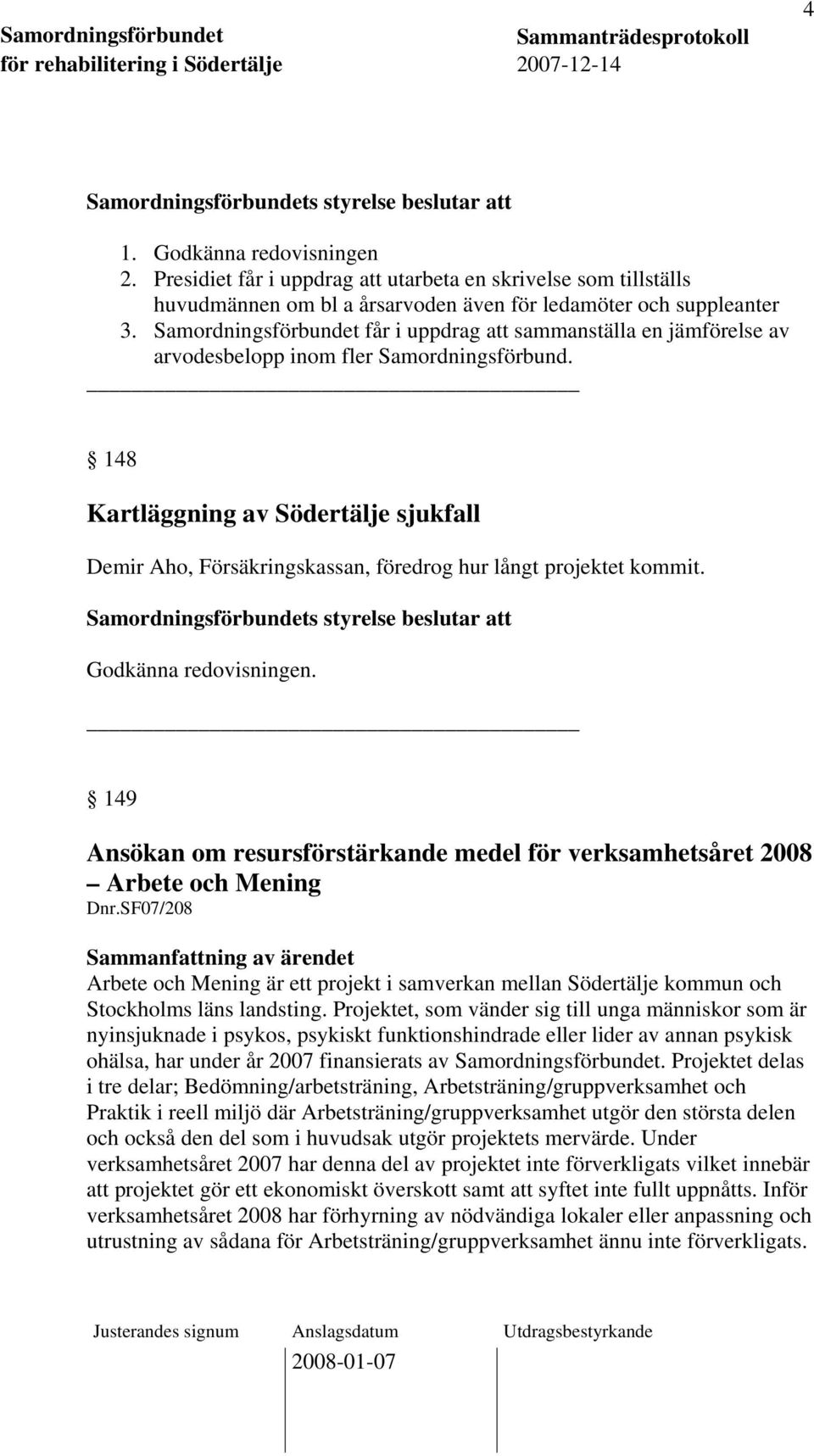 148 Kartläggning av Södertälje sjukfall Demir Aho, Försäkringskassan, föredrog hur långt projektet kommit. Godkänna redovisningen.