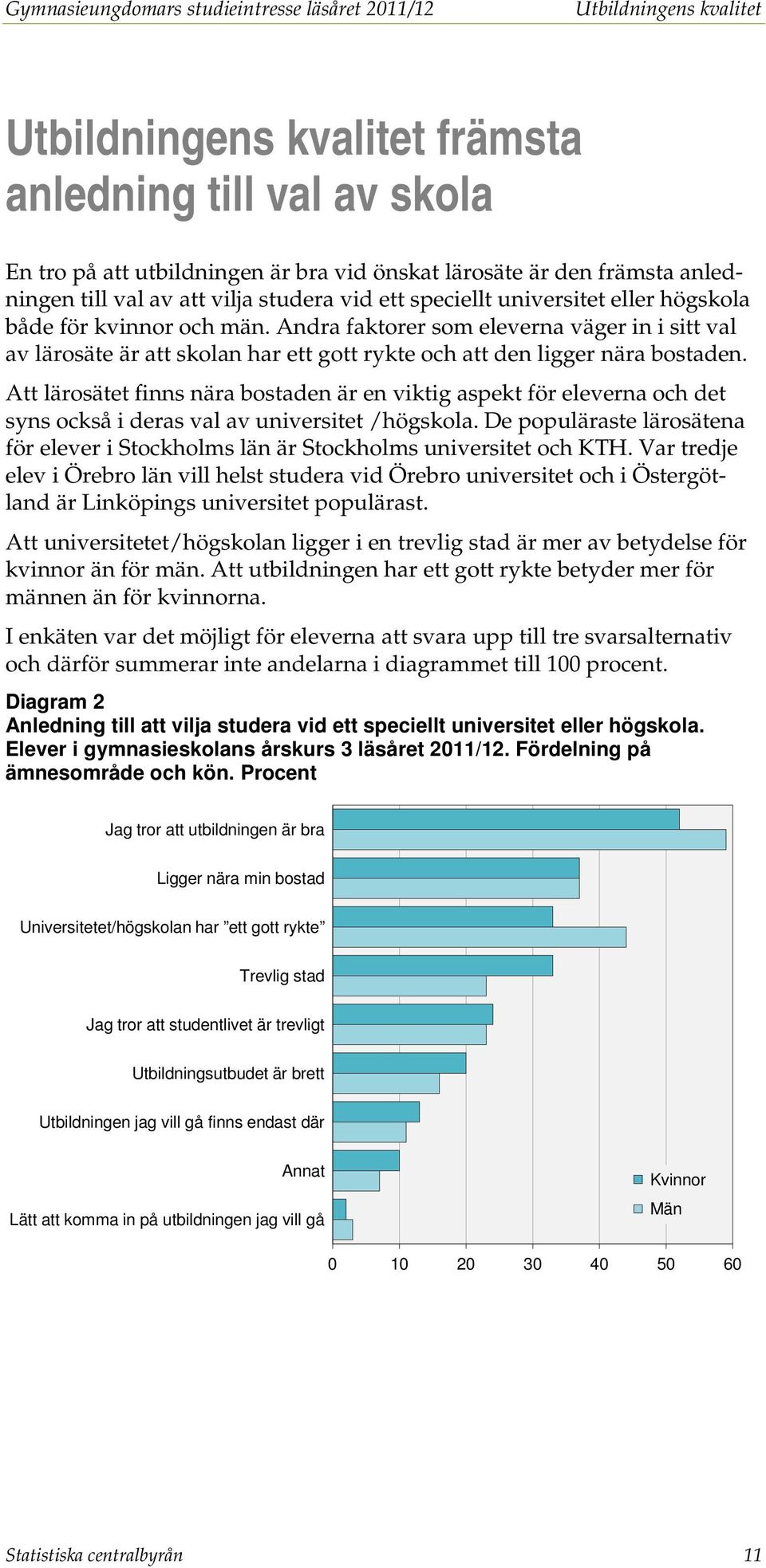 Andra faktorer som eleverna väger in i sitt val av lärosäte är att skolan har ett gott rykte och att den ligger nära bostaden.