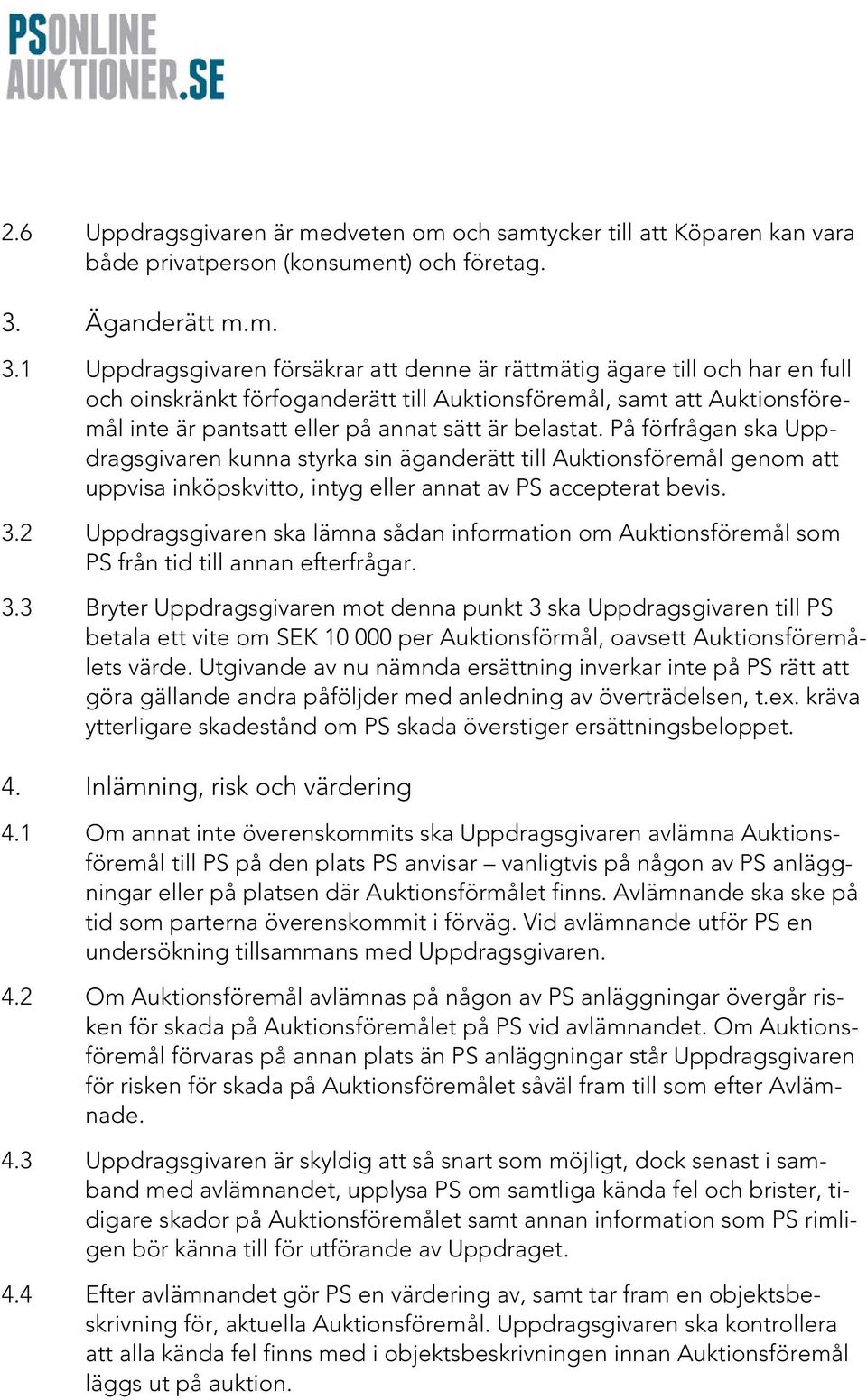 1 Uppdragsgivaren försäkrar att denne är rättmätig ägare till och har en full och oinskränkt förfoganderätt till Auktionsföremål, samt att Auktionsföremål inte är pantsatt eller på annat sätt är