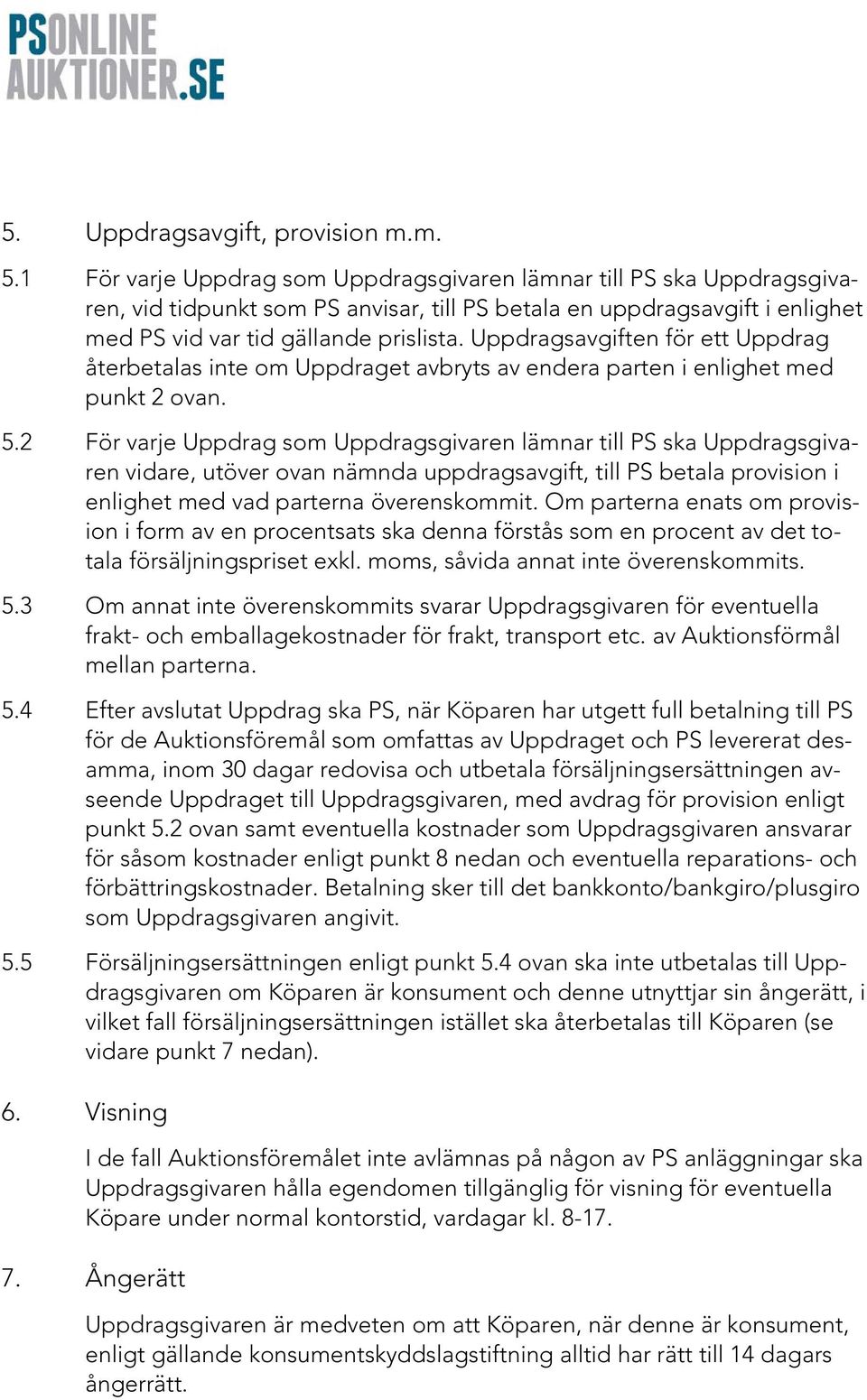 Uppdragsavgiften för ett Uppdrag återbetalas inte om Uppdraget avbryts av endera parten i enlighet med punkt 2 ovan. 5.