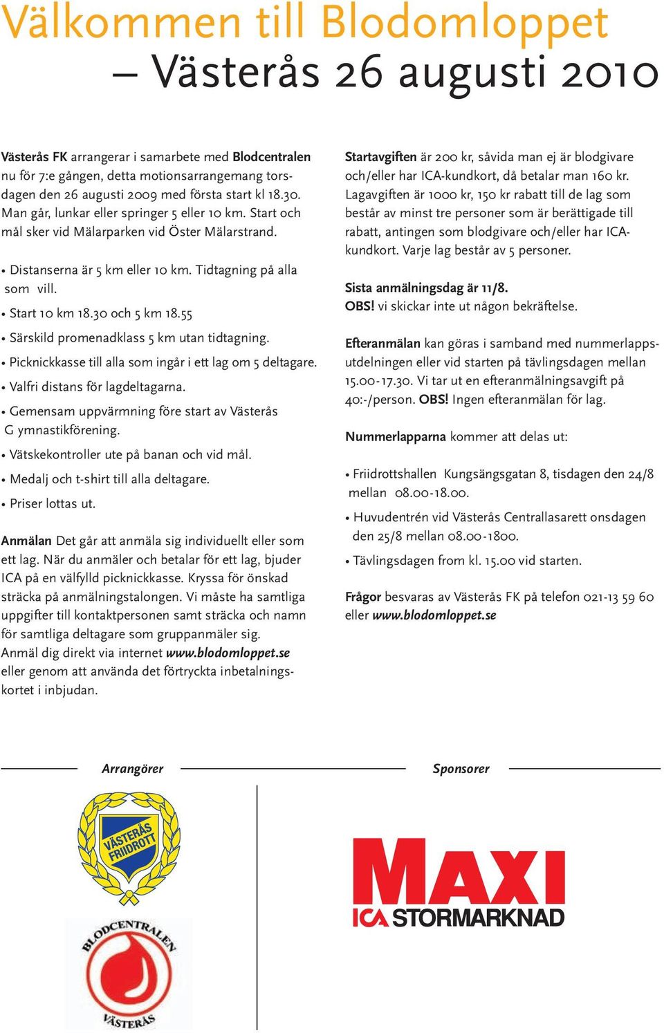 30 och 5 km 18.55 Särskild promenadklass 5 km utan tidtagning. Picknickkasse till alla som ingår i ett lag om 5 deltagare. Valfri distans för lagdeltagarna.