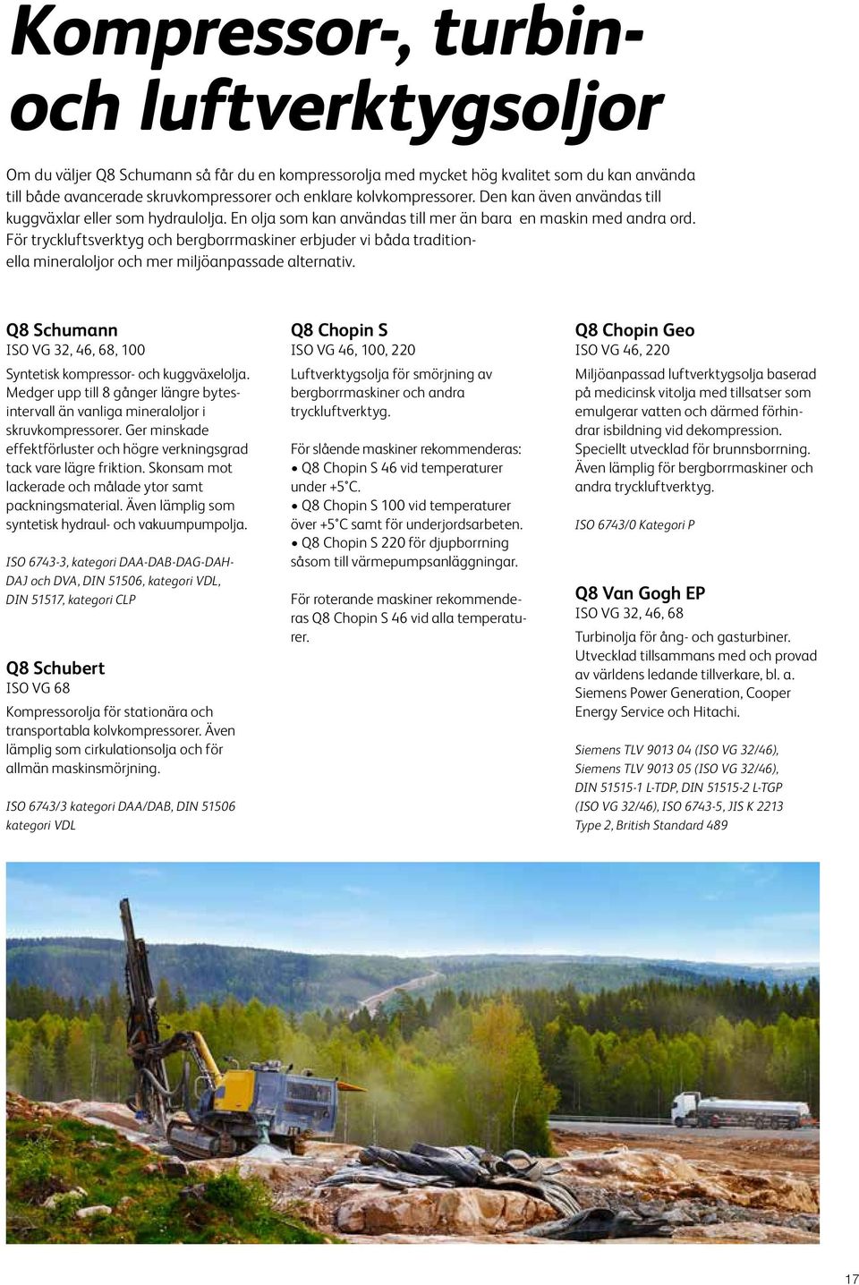 För tryckluftsverktyg och bergborrmaskiner erbjuder vi båda traditionella mineraloljor och mer miljöanpassade alternativ. Q8 Schumann ISO VG 32, 46, 68, 100 Syntetisk kompressor- och kuggväxel olja.