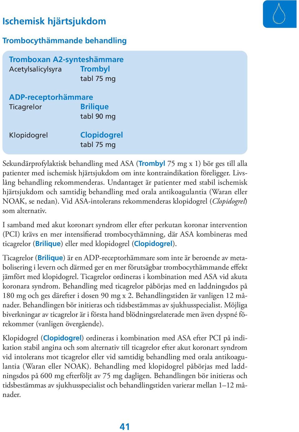 Undantaget är patienter med stabil ischemisk hjärtsjukdom och samtidig behandling med orala antikoagulantia (Waran eller NOAK, se nedan).
