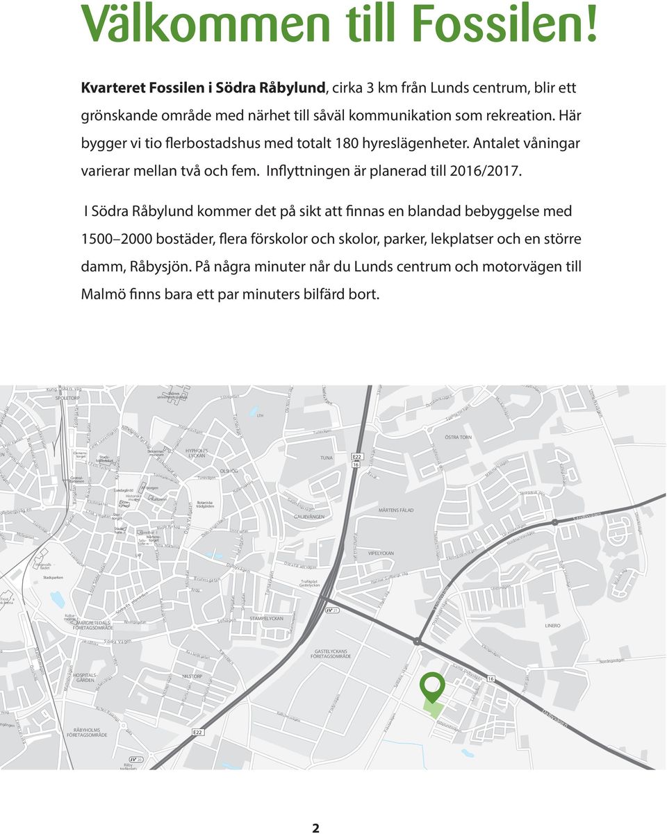 ingen S venshögsvä gen E22 grönskande område med närhet till såväl kommunikation som rekreation. Här S kyttelinjen Skansv äge n bygger vi tio flerbostadshus med totalt 180 hyreslägenheter.