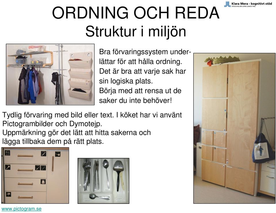 Börja med att rensa ut de saker du inte behöver! Tydlig förvaring med bild eller text.