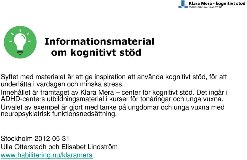 Det ingår i ADHD-centers utbildningsmaterial i kurser för tonåringar och unga vuxna.