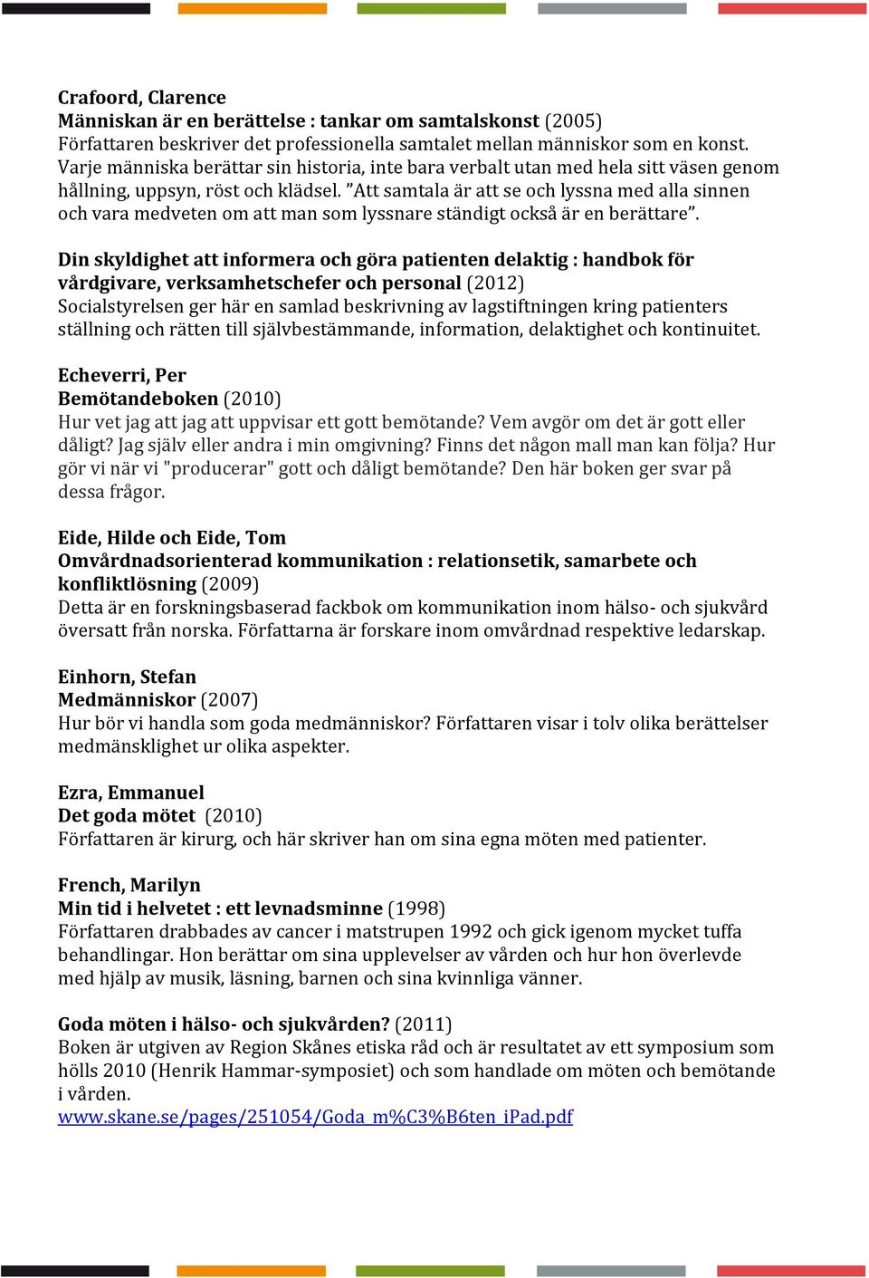 Att samtala är att se och lyssna med alla sinnen och vara medveten om att man som lyssnare ständigt också är en berättare.