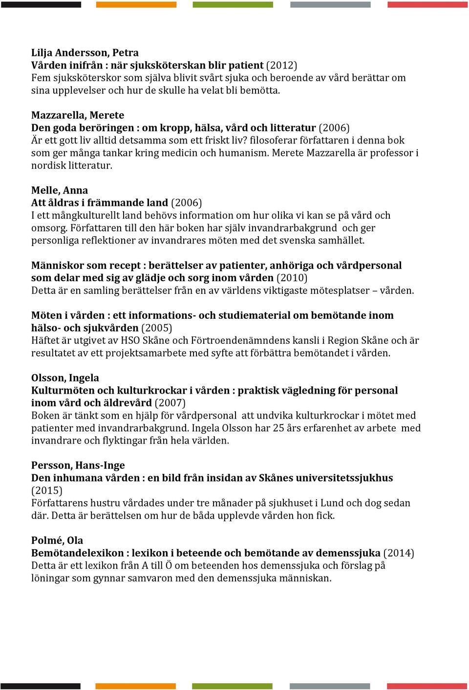filosoferar författaren i denna bok som ger många tankar kring medicin och humanism. Merete Mazzarella är professor i nordisk litteratur.
