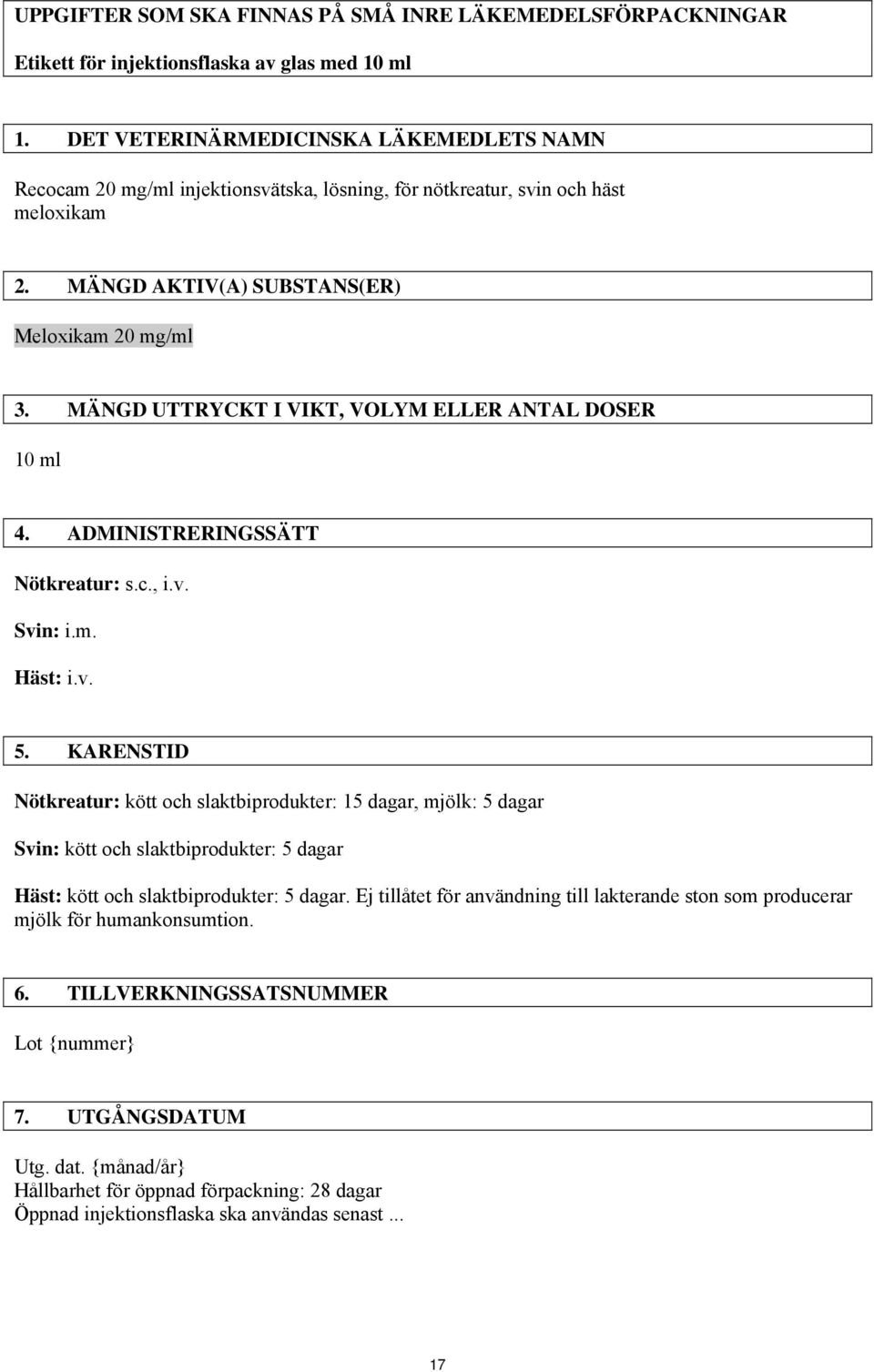 MÄNGD UTTRYCKT I VIKT, VOLYM ELLER ANTAL DOSER 10 ml 4. ADMINISTRERINGSSÄTT Nötkreatur: s.c., i.v. Svin: i.m. Häst: i.v. 5.