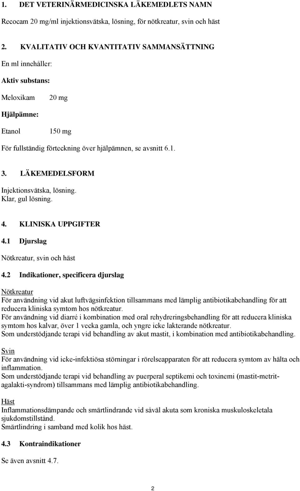 LÄKEMEDELSFORM Injektionsvätska, lösning. Klar, gul lösning. 4. KLINISKA UPPGIFTER 4.1 Djurslag Nötkreatur, svin och häst 4.