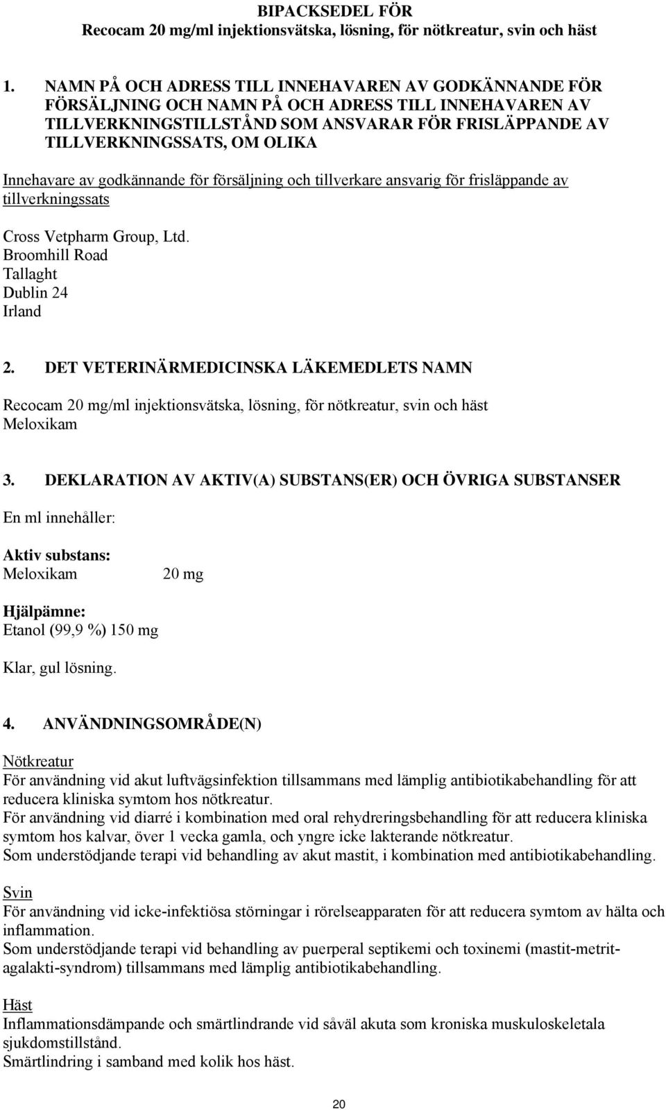 Innehavare av godkännande för försäljning och tillverkare ansvarig för frisläppande av tillverkningssats Cross Vetpharm Group, Ltd. Broomhill Road Tallaght Dublin 24 Irland 2.