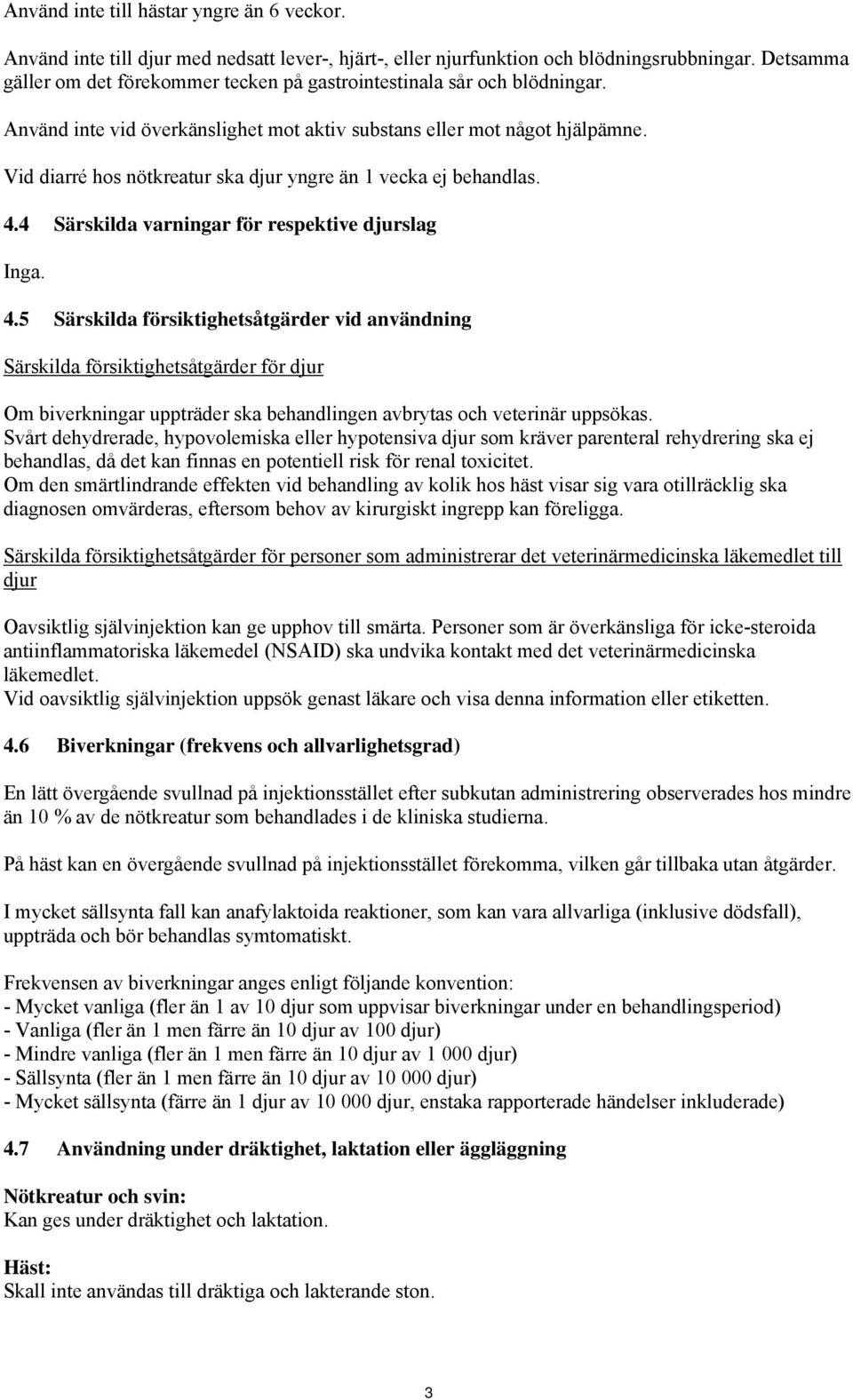 Vid diarré hos nötkreatur ska djur yngre än 1 vecka ej behandlas. 4.