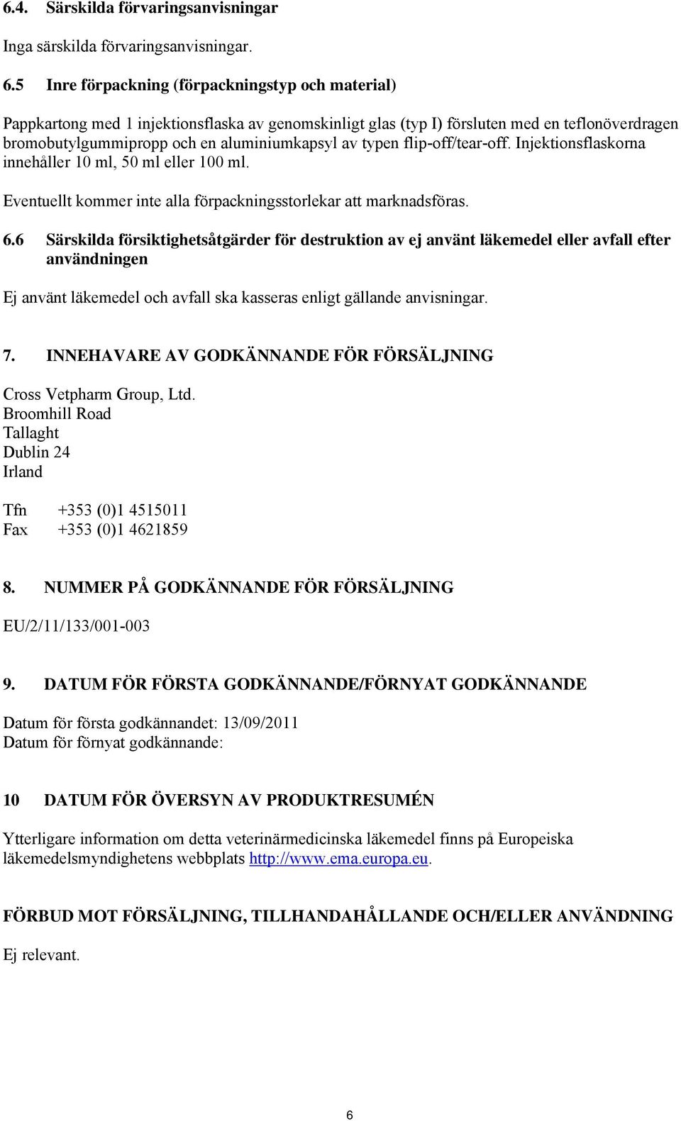 typen flip-off/tear-off. Injektionsflaskorna innehåller 10 ml, 50 ml eller 100 ml. Eventuellt kommer inte alla förpackningsstorlekar att marknadsföras. 6.