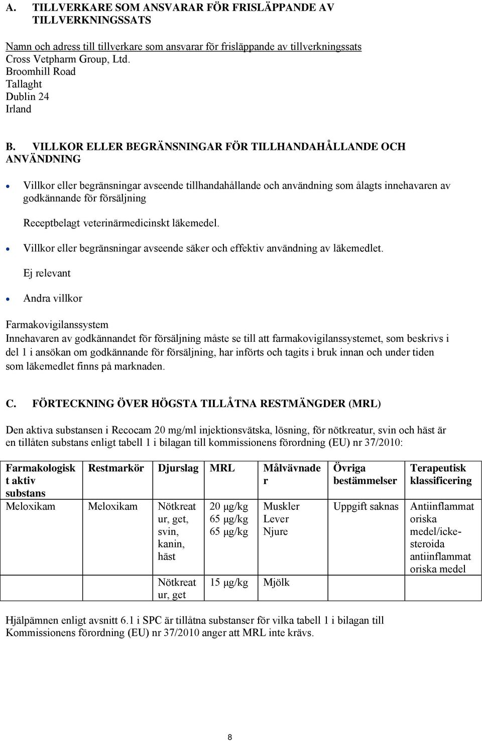 VILLKOR ELLER BEGRÄNSNINGAR FÖR TILLHANDAHÅLLANDE OCH ANVÄNDNING Villkor eller begränsningar avseende tillhandahållande och användning som ålagts innehavaren av godkännande för försäljning