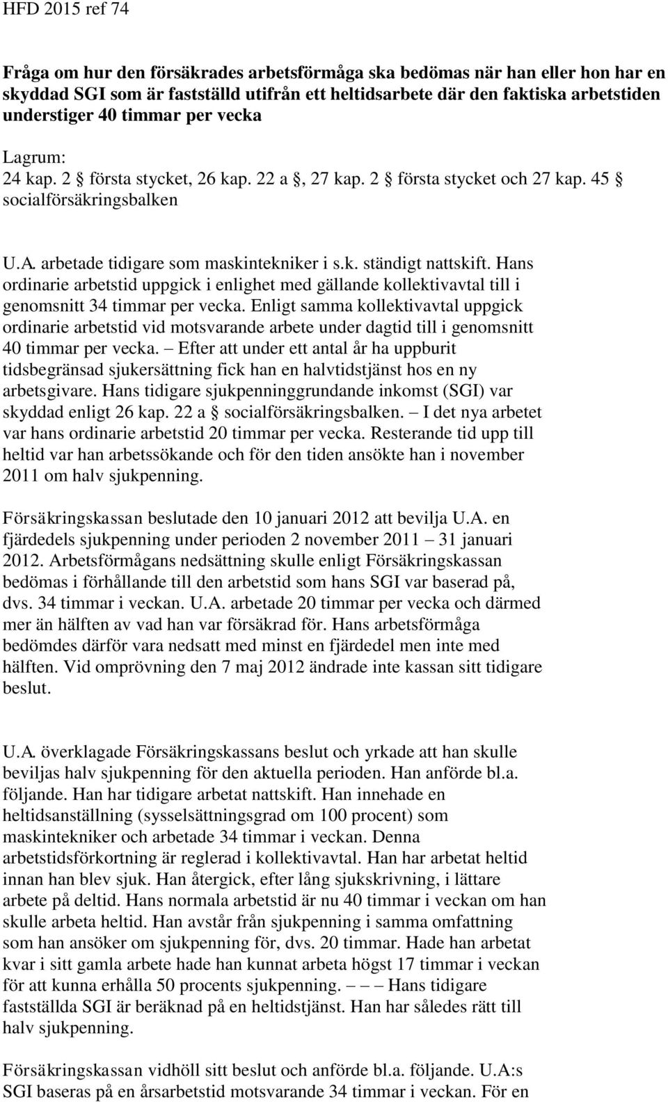 Hans ordinarie arbetstid uppgick i enlighet med gällande kollektivavtal till i genomsnitt 34 timmar per vecka.