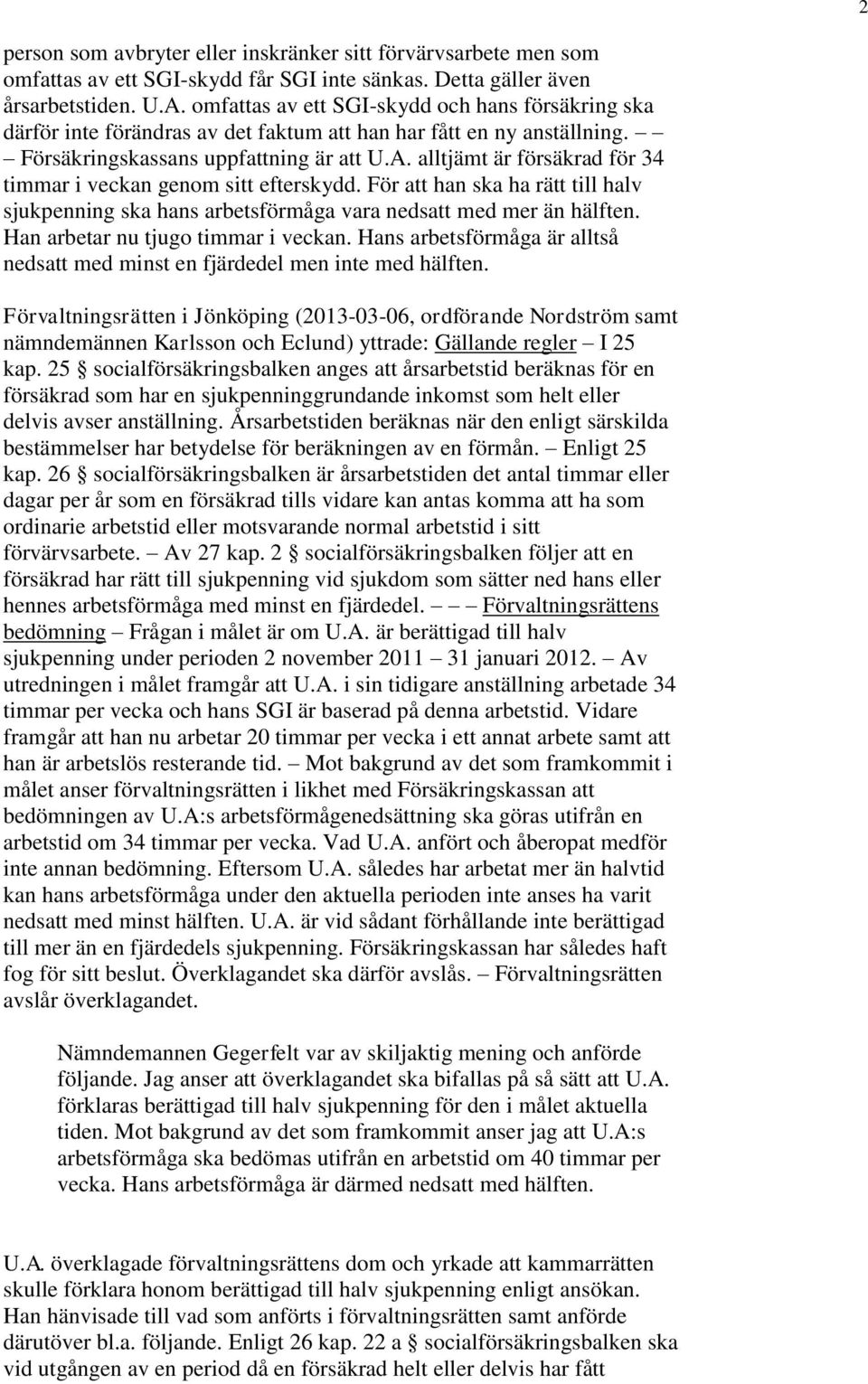 alltjämt är försäkrad för 34 timmar i veckan genom sitt efterskydd. För att han ska ha rätt till halv sjukpenning ska hans arbetsförmåga vara nedsatt med mer än hälften.