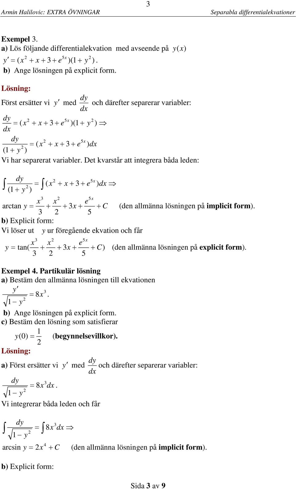 e y tan( (den allmänna lösningen på eplicit form) 5 Eempel Partikulär lösning a) Bestäm den allmänna lösningen till ekvationen 8 y b) Ange lösningen på eplicit form c) Bestäm den lösning som