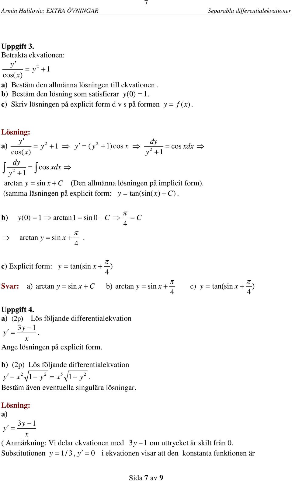 tan(sin ) Svar: a) arctan y sin C b) arctan y sin c) y tan(sin ) Uppgift a) (p) Lös följande differentialekvation y Ange lösningen på eplicit form b) (p) Lös följande differentialekvation 5 y y y