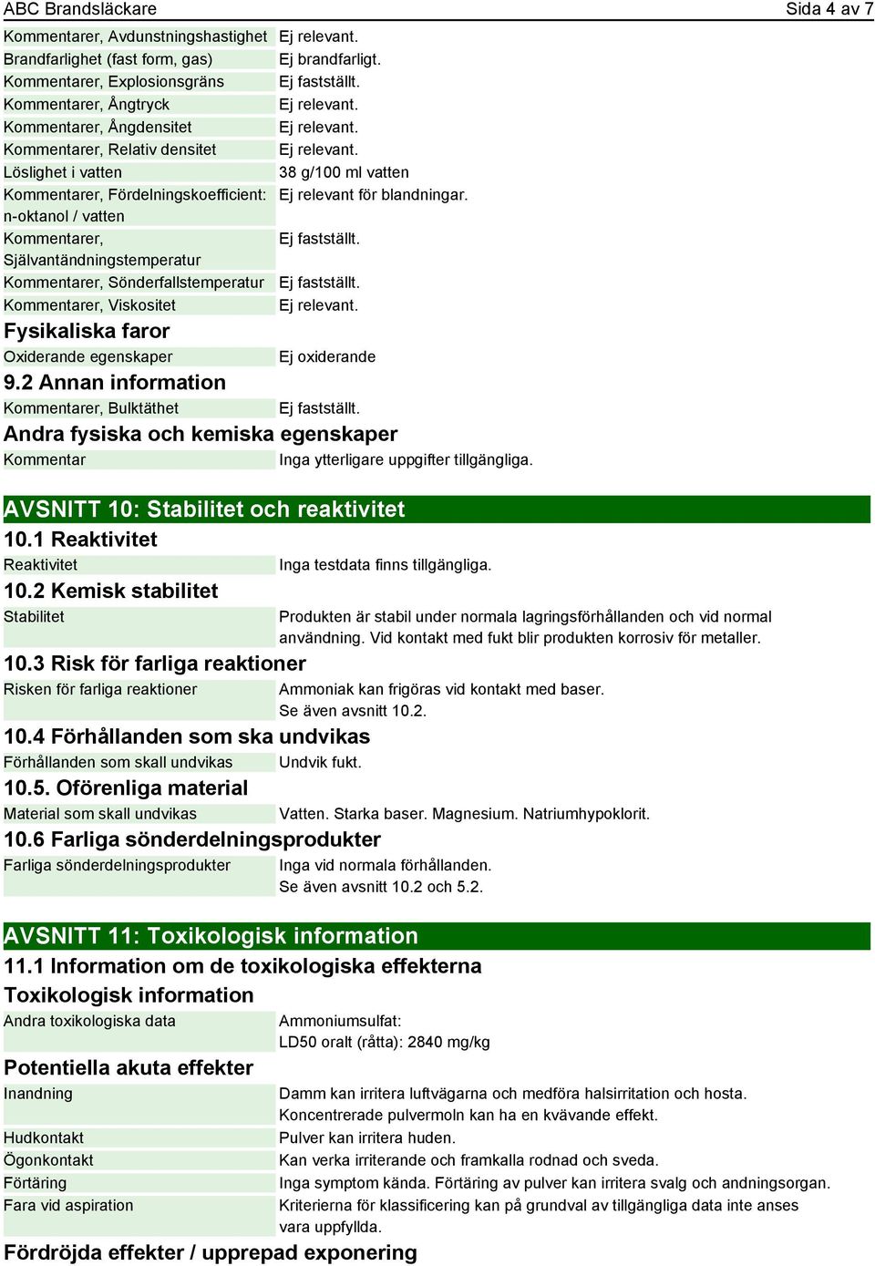 blandningar. n-oktanol / vatten Kommentarer, Självantändningstemperatur Kommentarer, Sönderfallstemperatur Kommentarer, Viskositet Fysikaliska faror Oxiderande egenskaper Ej oxiderande 9.