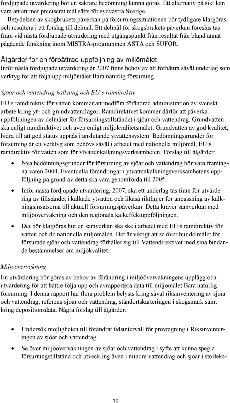 Ett delmål för skogsbrukets påverkan föreslås tas fram vid nästa fördjupade utvärdering med utgångspunkt från resultat från bland annat pågående forskning inom MISTRA-programmen ASTA och SUFOR.