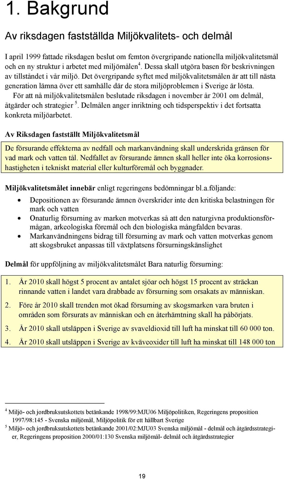 Det övergripande syftet med miljökvalitetsmålen är att till nästa generation lämna över ett samhälle där de stora miljöproblemen i Sverige är lösta.