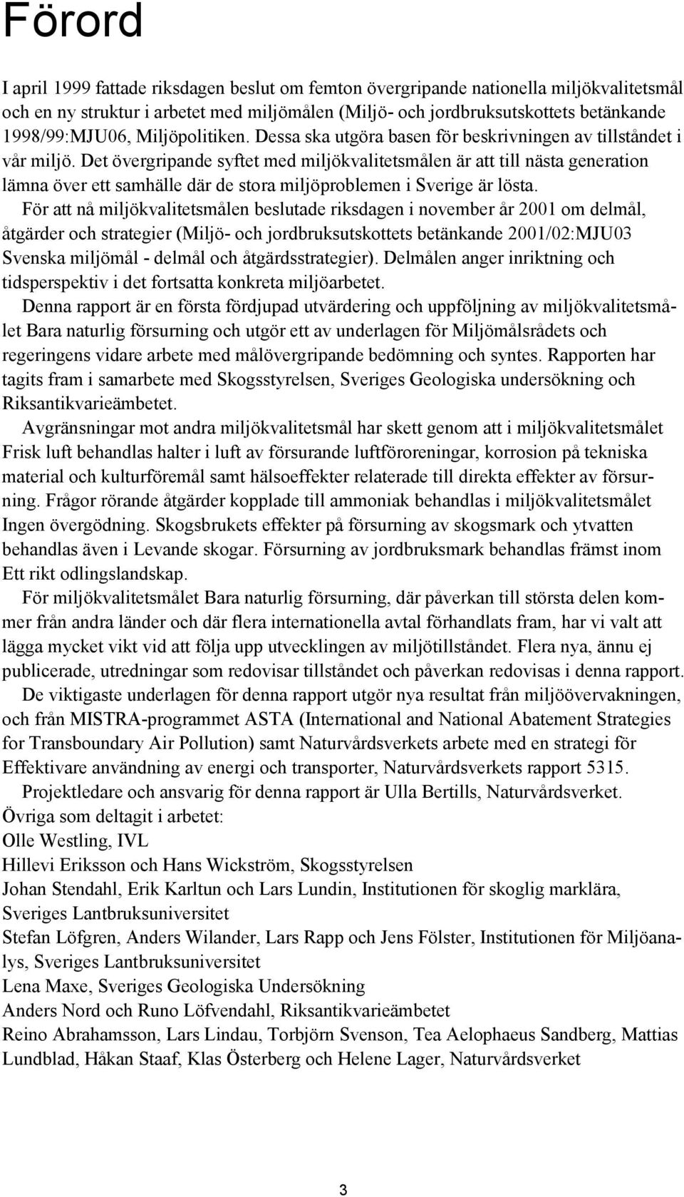 Det övergripande syftet med miljökvalitetsmålen är att till nästa generation lämna över ett samhälle där de stora miljöproblemen i Sverige är lösta.