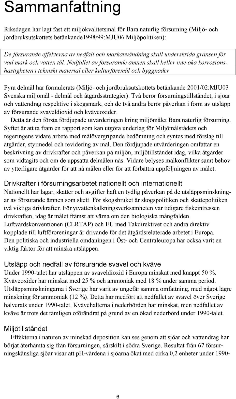 Nedfallet av försurande ämnen skall heller inte öka korrosionshastigheten i tekniskt material eller kulturföremål och byggnader Fyra delmål har formulerats (Miljö- och jordbruksutskottets betänkande